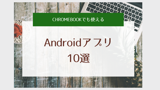 Chromebookで使えるおすすめのandroidアプリ10選 Minihack Lab